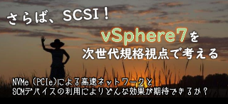 さらばSCSI！ vSphere7を次世代規格視点で考える