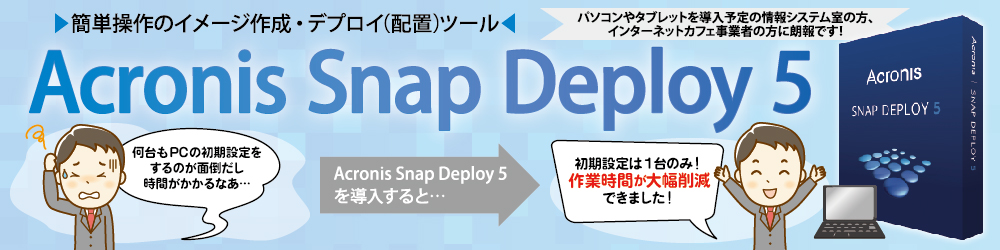 簡単操作のイメージ作成・デプロイ（配置）ツール Acronis Snap Deploy 5